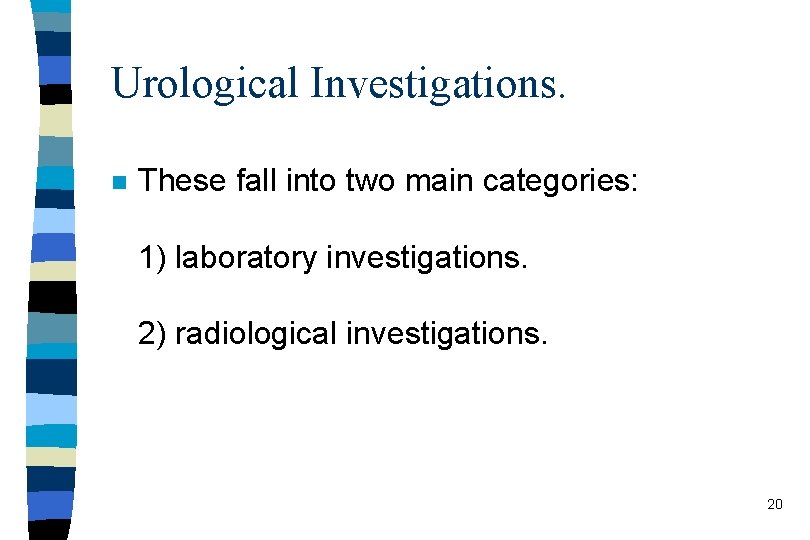 Urological Investigations. n These fall into two main categories: 1) laboratory investigations. 2) radiological