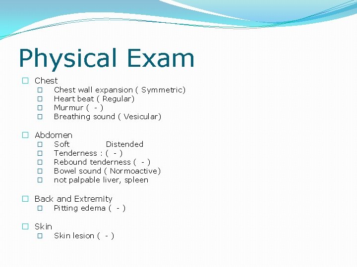Physical Exam � Chest wall expansion ( Symmetric) � Heart beat ( Regular) �