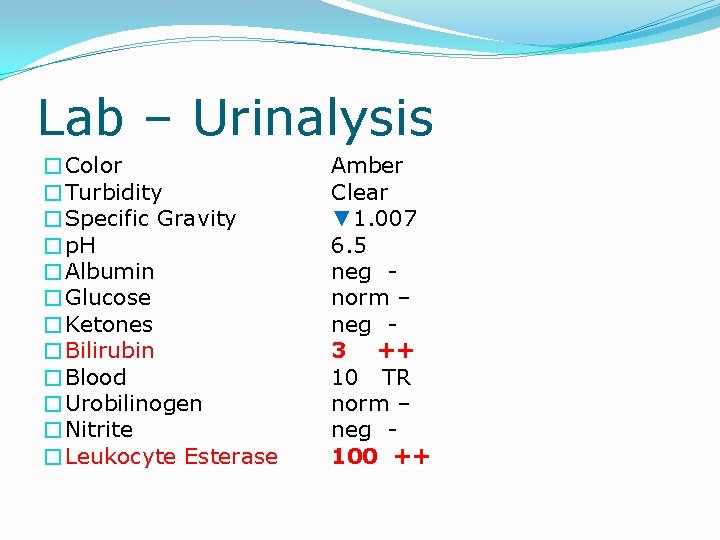 Lab – Urinalysis �Color �Turbidity �Specific Gravity �p. H �Albumin �Glucose �Ketones �Bilirubin �Blood