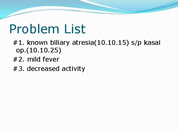 Problem List #1. known biliary atresia(10. 15) s/p kasai op. (10. 25) #2. mild