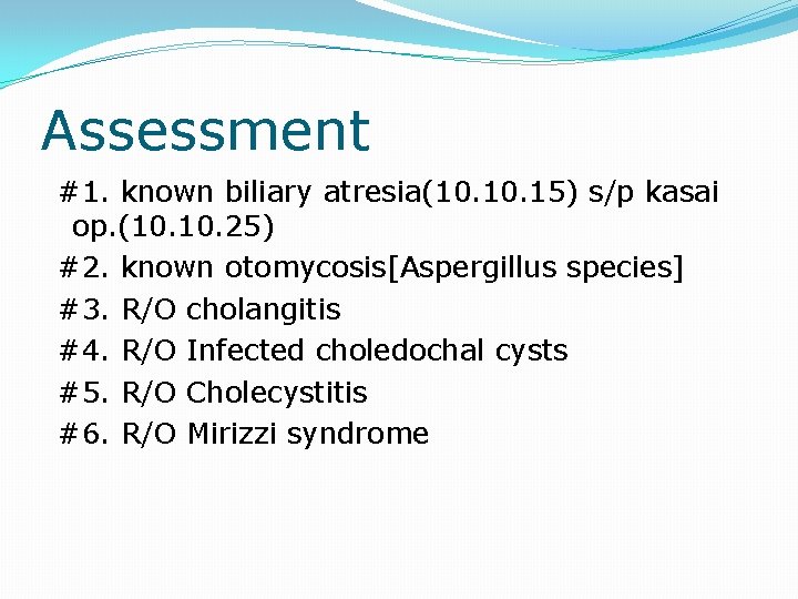 Assessment #1. known biliary atresia(10. 15) s/p kasai op. (10. 25) #2. known otomycosis[Aspergillus