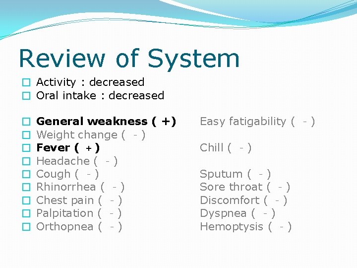 Review of System � Activity : decreased � Oral intake : decreased � �