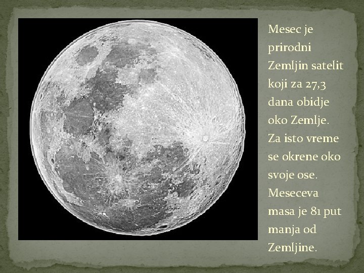 Mesec je prirodni Zemljin satelit koji za 27, 3 dana obidje oko Zemlje. Za