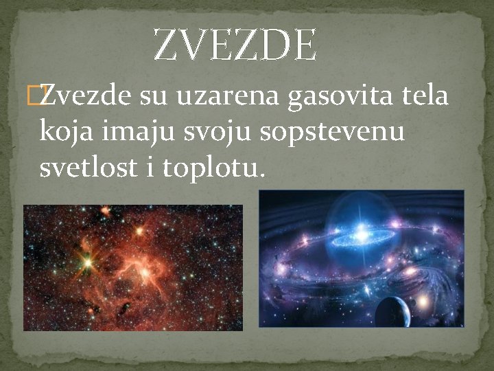 ZVEZDE �Zvezde su uzarena gasovita tela koja imaju svoju sopstevenu svetlost i toplotu. 