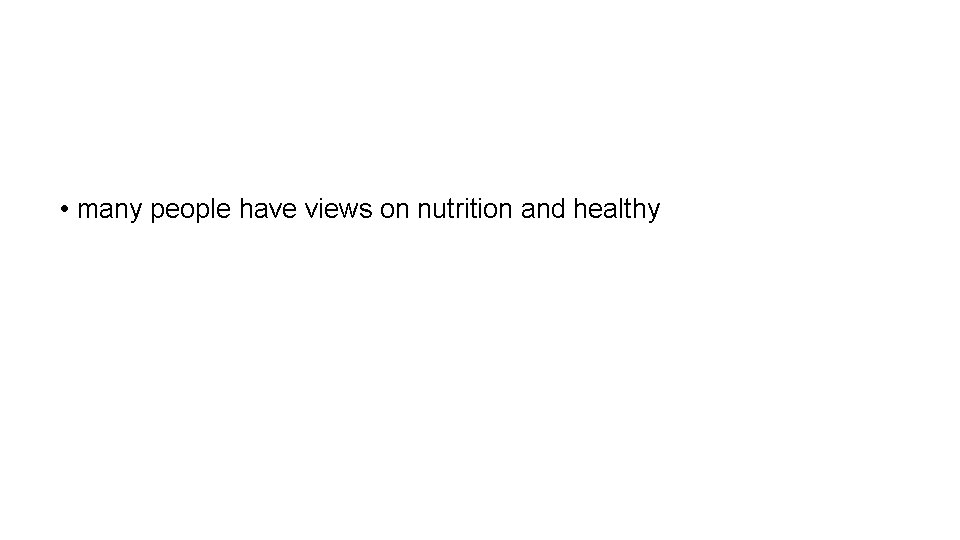  • many people have views on nutrition and healthy 