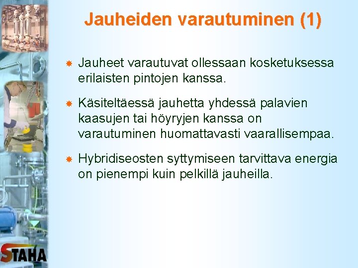 Jauheiden varautuminen (1) Jauheet varautuvat ollessaan kosketuksessa erilaisten pintojen kanssa. Käsiteltäessä jauhetta yhdessä palavien