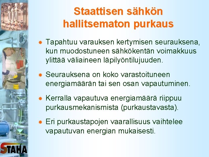 Staattisen sähkön hallitsematon purkaus Tapahtuu varauksen kertymisen seurauksena, kun muodostuneen sähkökentän voimakkuus ylittää väliaineen