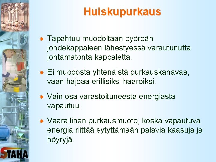 Huiskupurkaus Tapahtuu muodoltaan pyöreän johdekappaleen lähestyessä varautunutta johtamatonta kappaletta. Ei muodosta yhtenäistä purkauskanavaa, vaan