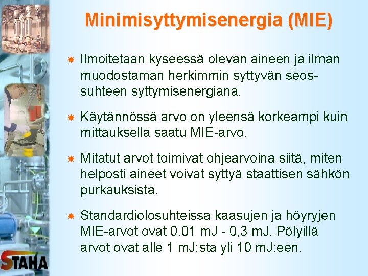 Minimisyttymisenergia (MIE) Ilmoitetaan kyseessä olevan aineen ja ilman muodostaman herkimmin syttyvän seossuhteen syttymisenergiana. Käytännössä
