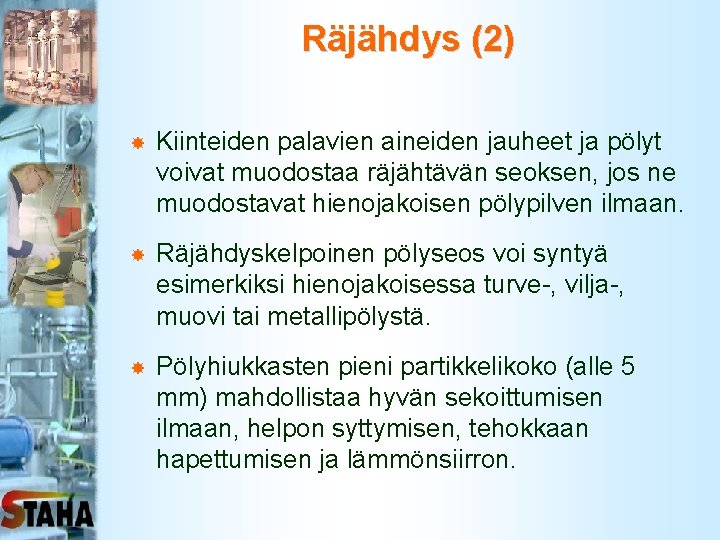 Räjähdys (2) Kiinteiden palavien aineiden jauheet ja pölyt voivat muodostaa räjähtävän seoksen, jos ne