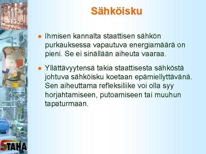 Sähköisku Ihmisen kannalta staattisen sähkön purkauksessa vapautuva energiamäärä on pieni. Se ei sinällään aiheuta