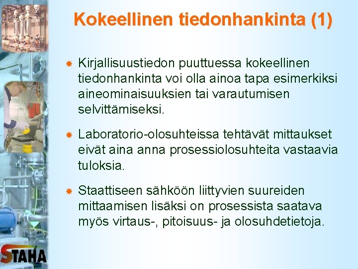 Kokeellinen tiedonhankinta (1) Kirjallisuustiedon puuttuessa kokeellinen tiedonhankinta voi olla ainoa tapa esimerkiksi aineominaisuuksien tai