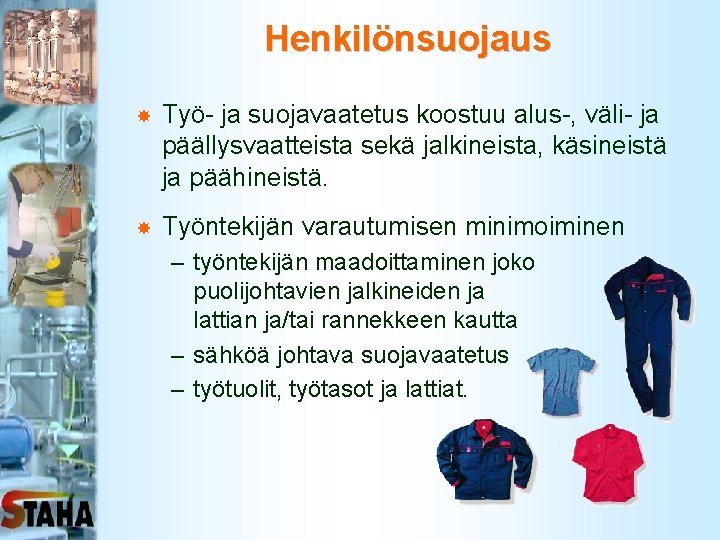 Henkilönsuojaus Työ- ja suojavaatetus koostuu alus-, väli- ja päällysvaatteista sekä jalkineista, käsineistä ja päähineistä.