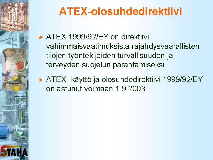 ATEX-olosuhdedirektiivi ATEX 1999/92/EY on direktiivi vähimmäisvaatimuksista räjähdysvaarallisten tilojen työntekijöiden turvallisuuden ja terveyden suojelun parantamiseksi