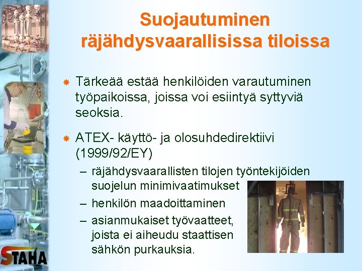 Suojautuminen räjähdysvaarallisissa tiloissa Tärkeää estää henkilöiden varautuminen työpaikoissa, joissa voi esiintyä syttyviä seoksia. ATEX-