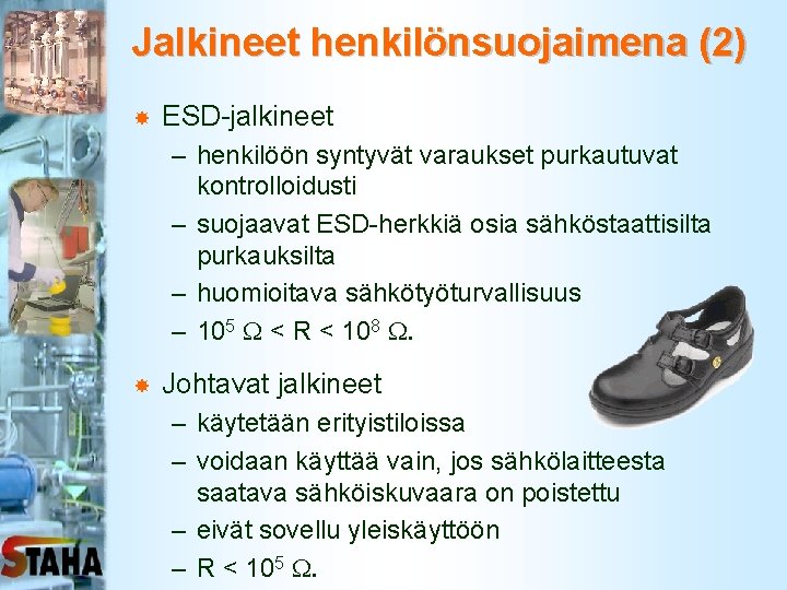 Jalkineet henkilönsuojaimena (2) ESD-jalkineet – henkilöön syntyvät varaukset purkautuvat kontrolloidusti – suojaavat ESD-herkkiä osia