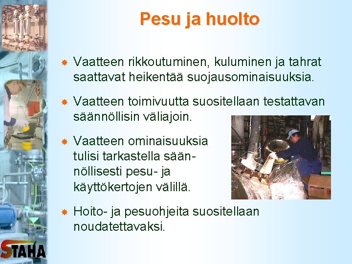 Pesu ja huolto Vaatteen rikkoutuminen, kuluminen ja tahrat saattavat heikentää suojausominaisuuksia. Vaatteen toimivuutta suositellaan