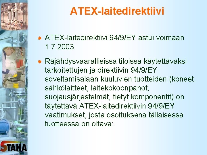 ATEX-laitedirektiivi 94/9/EY astui voimaan 1. 7. 2003. Räjähdysvaarallisissa tiloissa käytettäväksi tarkoitettujen ja direktiivin 94/9/EY