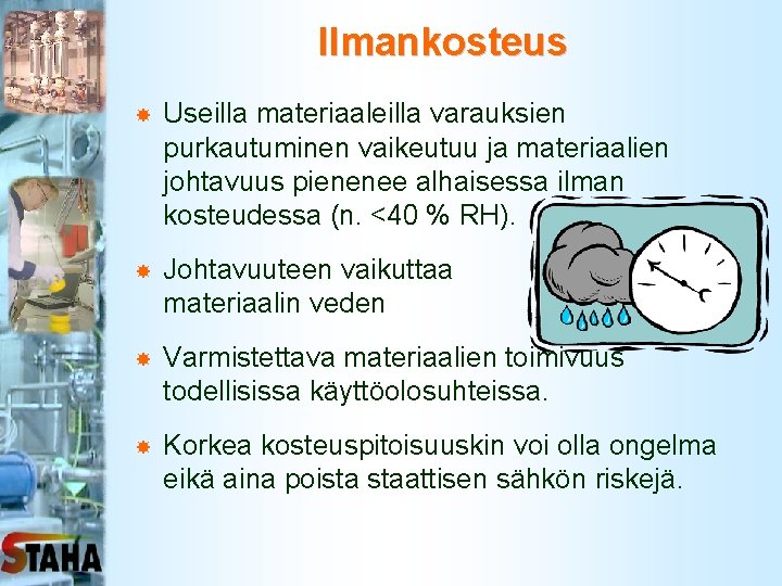 Ilmankosteus Useilla materiaaleilla varauksien purkautuminen vaikeutuu ja materiaalien johtavuus pienenee alhaisessa ilman kosteudessa (n.