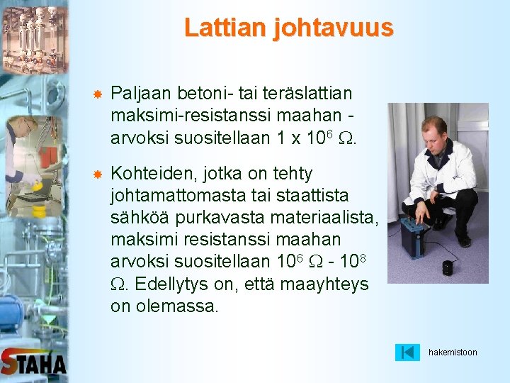 Lattian johtavuus Paljaan betoni- tai teräslattian maksimi-resistanssi maahan arvoksi suositellaan 1 x 106 .