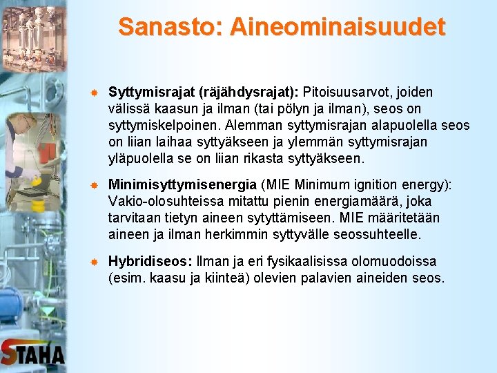 Sanasto: Aineominaisuudet Syttymisrajat (räjähdysrajat): Pitoisuusarvot, joiden välissä kaasun ja ilman (tai pölyn ja ilman),