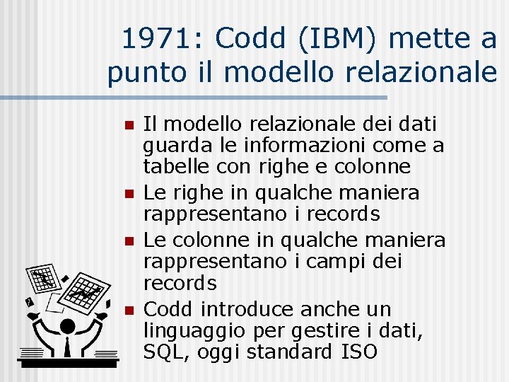 1971: Codd (IBM) mette a punto il modello relazionale n n Il modello relazionale