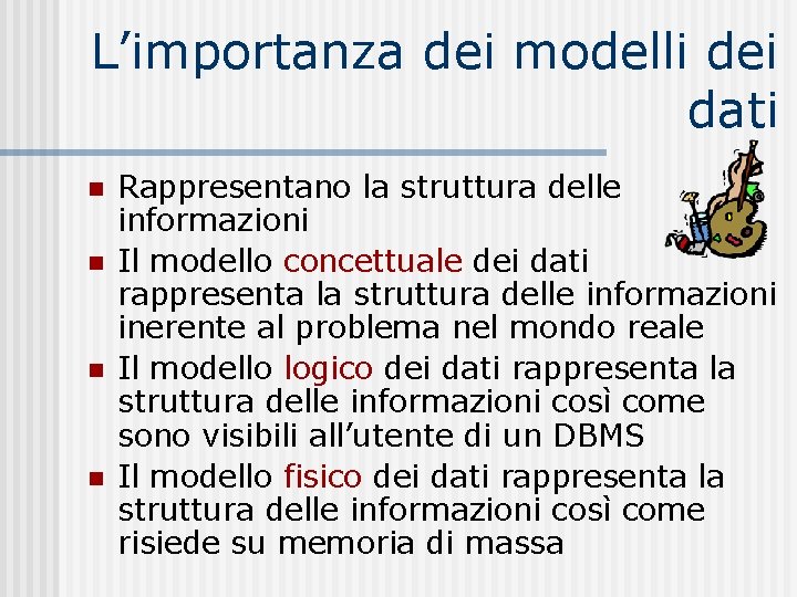 L’importanza dei modelli dei dati n n Rappresentano la struttura delle informazioni Il modello