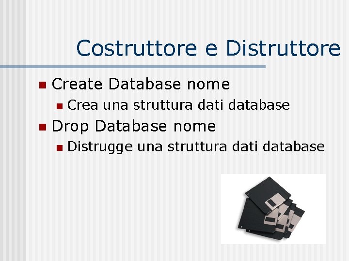 Costruttore e Distruttore n Create Database nome n n Crea una struttura dati database