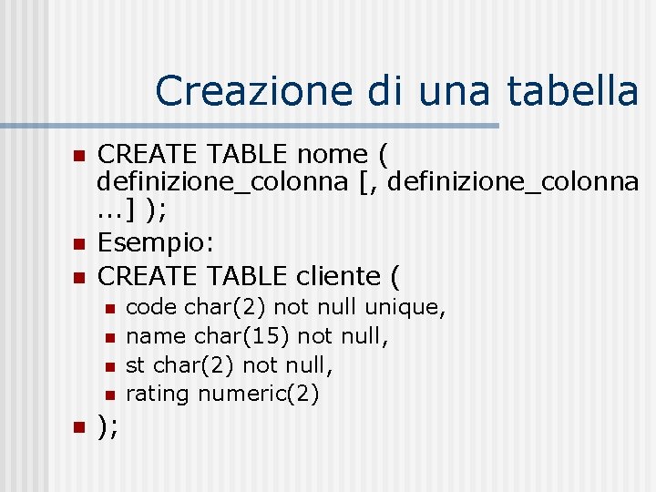 Creazione di una tabella n n n CREATE TABLE nome ( definizione_colonna [, definizione_colonna.