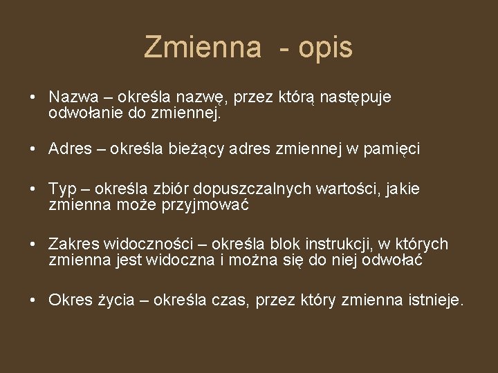 Zmienna - opis • Nazwa – określa nazwę, przez którą następuje odwołanie do zmiennej.