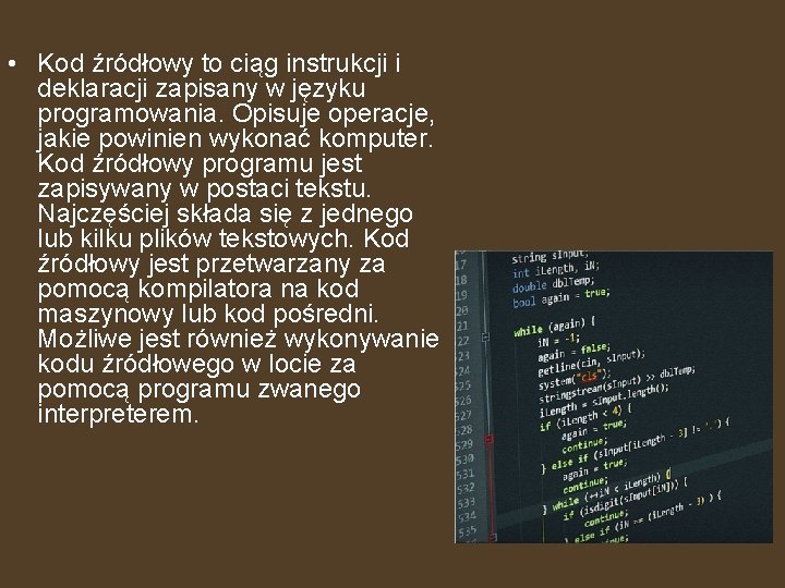  • Kod źródłowy to ciąg instrukcji i deklaracji zapisany w języku programowania. Opisuje