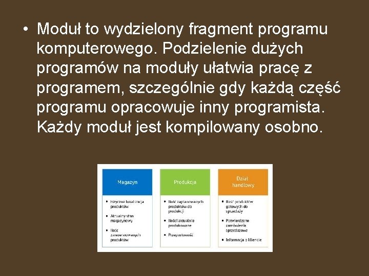  • Moduł to wydzielony fragment programu komputerowego. Podzielenie dużych programów na moduły ułatwia