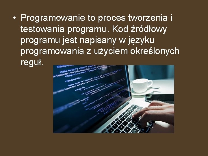  • Programowanie to proces tworzenia i testowania programu. Kod źródłowy programu jest napisany