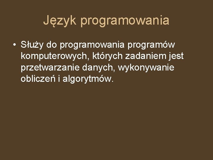 Język programowania • Służy do programowania programów komputerowych, których zadaniem jest przetwarzanie danych, wykonywanie