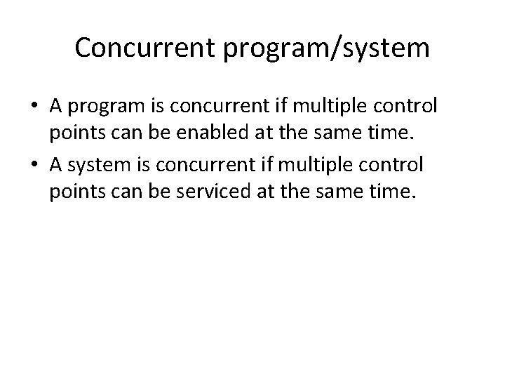 Concurrent program/system • A program is concurrent if multiple control points can be enabled