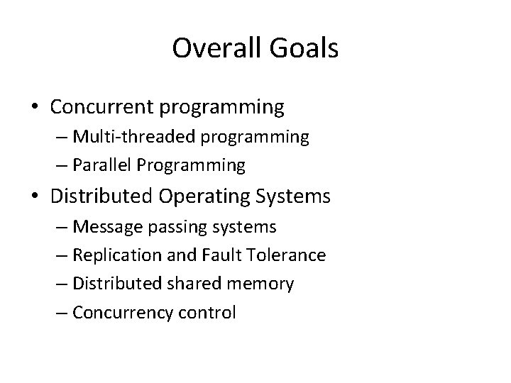 Overall Goals • Concurrent programming – Multi-threaded programming – Parallel Programming • Distributed Operating