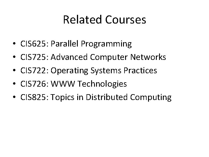Related Courses • • • CIS 625: Parallel Programming CIS 725: Advanced Computer Networks