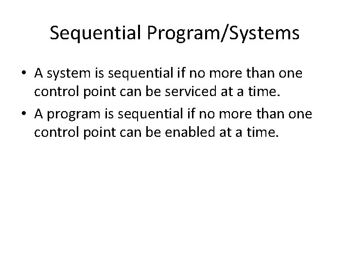 Sequential Program/Systems • A system is sequential if no more than one control point