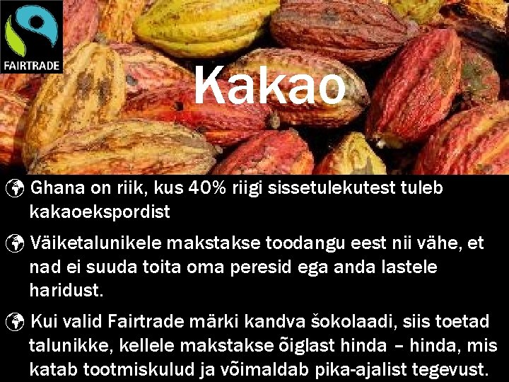 Kakao Ghana on riik, kus 40% riigi sissetulekutest tuleb kakaoekspordist Väiketalunikele makstakse toodangu eest