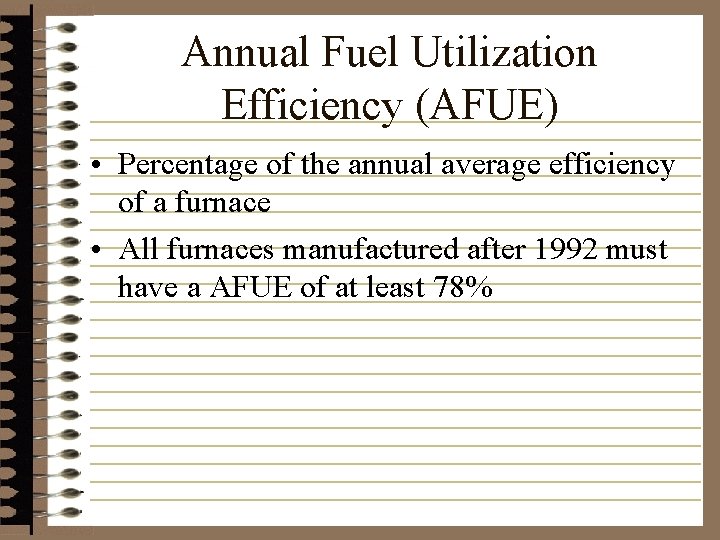 Annual Fuel Utilization Efficiency (AFUE) • Percentage of the annual average efficiency of a