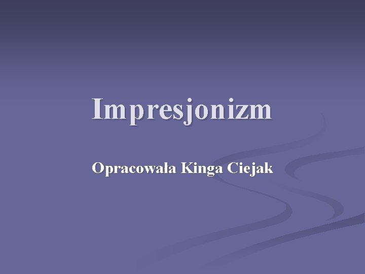 Impresjonizm Opracowała Kinga Ciejak 