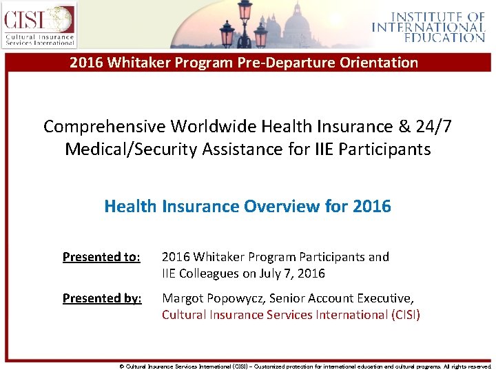 2016 Whitaker Program Pre-Departure Orientation Comprehensive Worldwide Health Insurance & 24/7 Medical/Security Assistance for