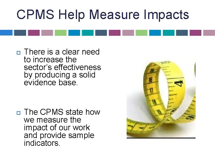 CPMS Help Measure Impacts There is a clear need to increase the sector’s effectiveness CPMS Help Measure Impacts There is a clear need to increase the sector’s effectiveness