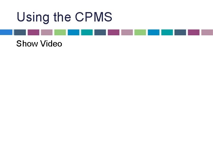 Using the CPMS Show Video Using the CPMS Show Video