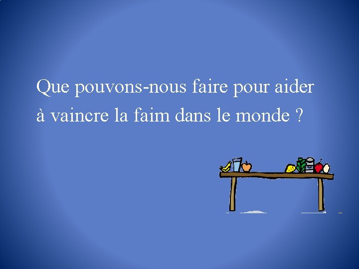 Que pouvons-nous faire pour aider à vaincre la faim dans le monde ? 