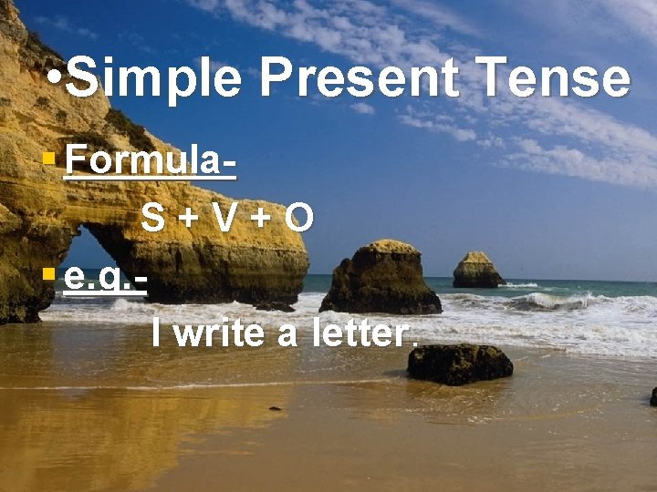  • Simple Present Tense § Formula. S+V+O § e. g. I write a