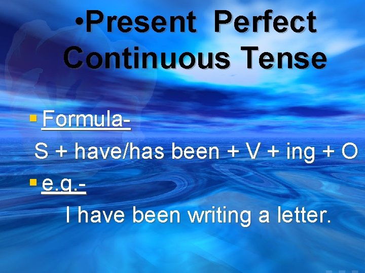  • Present Perfect Continuous Tense § Formula. S + have/has been + V
