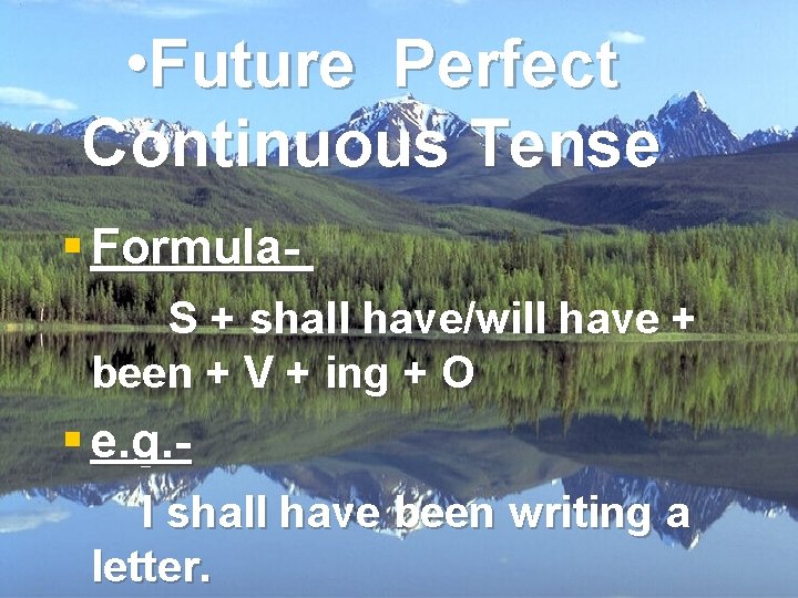  • Future Perfect Continuous Tense § Formula. S + shall have/will have +