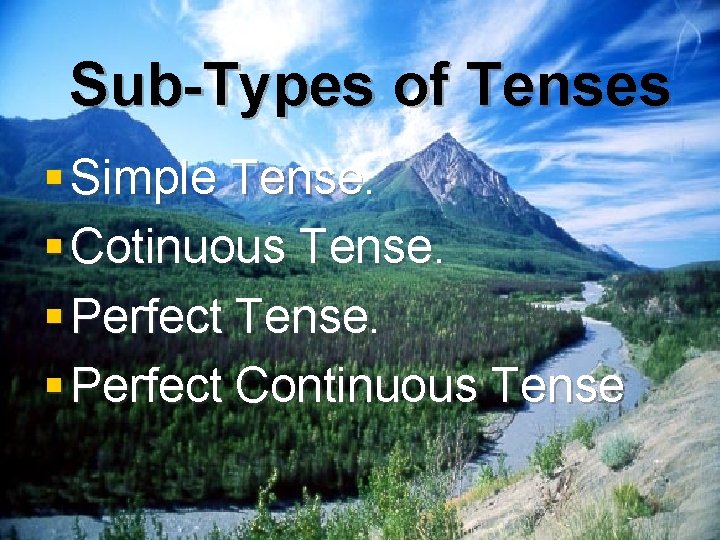 Sub-Types of Tenses § Simple Tense. § Cotinuous Tense. § Perfect Continuous Tense 