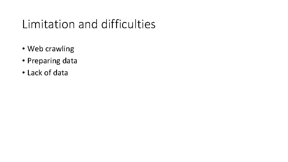 Limitation and difficulties • Web crawling • Preparing data • Lack of data 